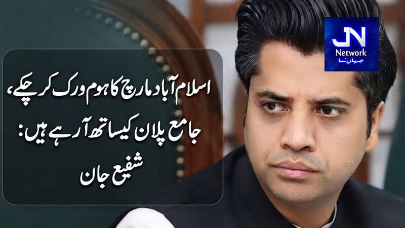 اسلام آباد مارچ کا ہوم ورک کر چکے، جامع پلان کیساتھ آ رہے ہیں: شفیع جان