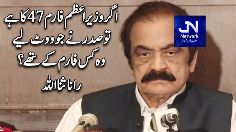 اگر وزیراعظم فارم 47 کا ہے تو صدر نے جو ووٹ لیے وہ کس فارم کے تھے؟ رانا ثنا اللہ